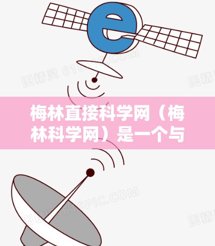 梅林直接科学网（梅林科学网）是一个与科学相关的网站，提供各种科学资源和信息。以下是关于梅林直接科学网的详细信息
