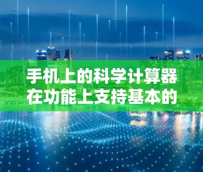 手机上的科学计算器在功能上支持基本的数学运算和一些高级函数,但存在权限限制和操作步骤的问题。以下是对这个问题的详细分析和解决方案