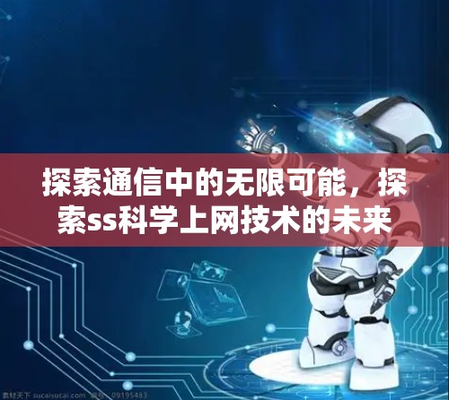 探索通信中的无限可能，探索ss科学上网技术的未来