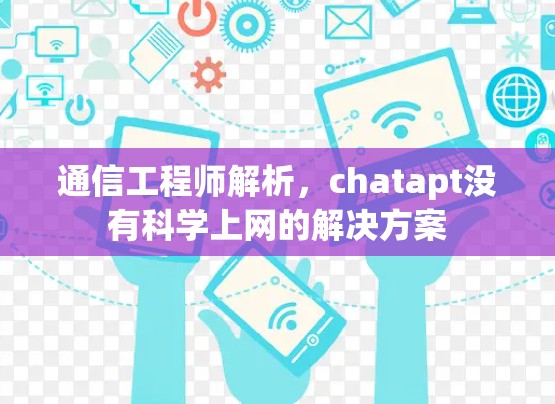 通信工程师解析，chatapt没有科学上网的解决方案