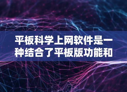 平板科学上网软件是一种结合了平板版功能和电脑版工具的解决方案，专为科学计算、数据分析和脚本编写设计。以下是对这些软件的详细介绍