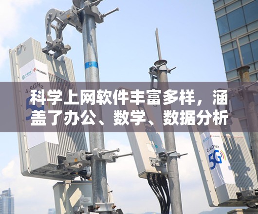 科学上网软件丰富多样，涵盖了办公、数学、数据分析、绘图等多个领域。以下是一些常见的科学上网软件及其特点