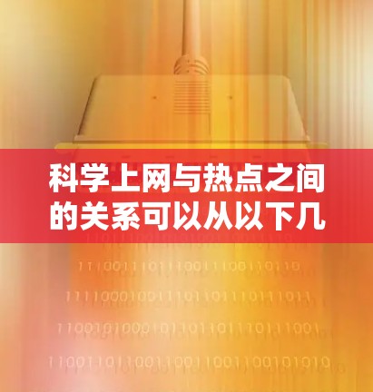 科学上网与热点之间的关系可以从以下几个方面进行分析