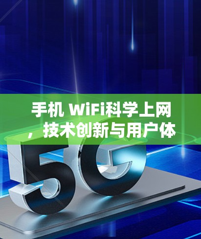 手机 WiFi科学上网，技术创新与用户体验的平衡