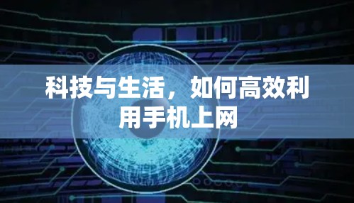 科技与生活，如何高效利用手机上网