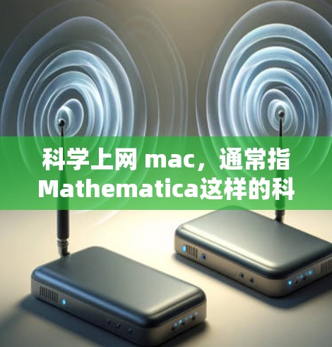 科学上网 mac，通常指Mathematica这样的科学计算软件。以下是一个详细的步骤指南，帮助您使用Mathematica高效地完成各种任务