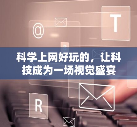 科学上网好玩的，让科技成为一场视觉盛宴