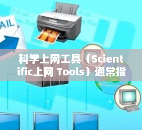 科学上网工具（Scientific上网 Tools）通常指用于科学计算、数据分析、数据可视化和工程设计的在线或软件工具。以下是一些常用的科学上网工具及其适用场景