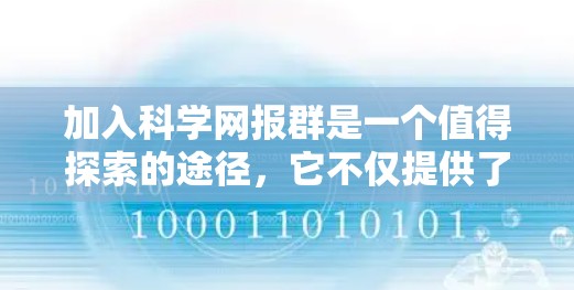 加入科学网报群是一个值得探索的途径，它不仅提供了学术交流和知识分享的机会，还可能帮助你在科研和团队合作中找到志同道合的人。以下是对加入科学网报群的详细分析和建议