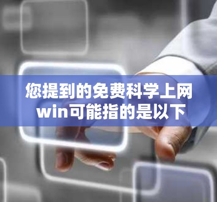 您提到的免费科学上网 win可能指的是以下几种情况中的一个