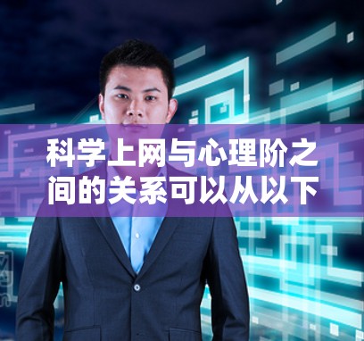 科学上网与心理阶之间的关系可以从以下几个方面进行分析
