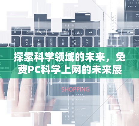 探索科学领域的未来，免费PC科学上网的未来展望