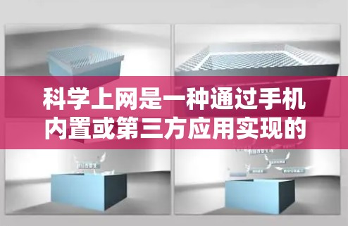 科学上网是一种通过手机内置或第三方应用实现的高效上网方式，涵盖多种功能，包括在线资源访问、计算工具使用、语音助手功能以及连接到外部网络等。以下是对科学上网的详细总结