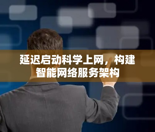 延迟启动科学上网，构建智能网络服务架构
