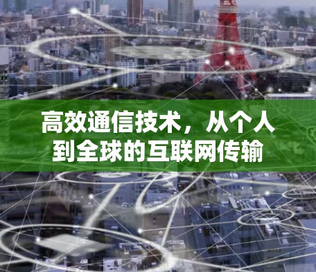 高效通信技术，从个人到全球的互联网传输