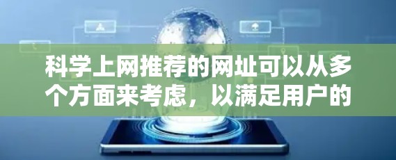 科学上网推荐的网址可以从多个方面来考虑，以满足用户的不同需求和兴趣。以下是一些推荐的网址，涵盖了学术资源、技术工具、学习资源、国际网络和教育网站等