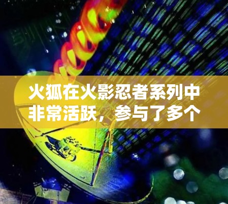 火狐在火影忍者系列中非常活跃，参与了多个科学相关的网络活动，这些活动在火狐的社交平台上频繁出现。以下是这些活动的总结