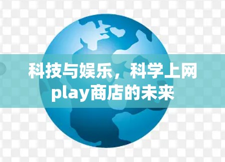 科技与娱乐，科学上网play商店的未来