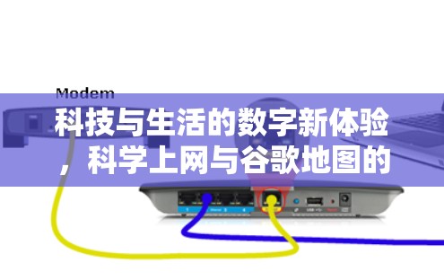 科技与生活的数字新体验,科学上网与谷歌地图的创新