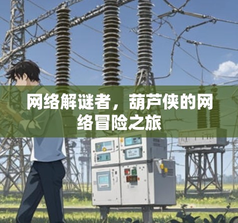 网络解谜者，葫芦侠的网络冒险之旅