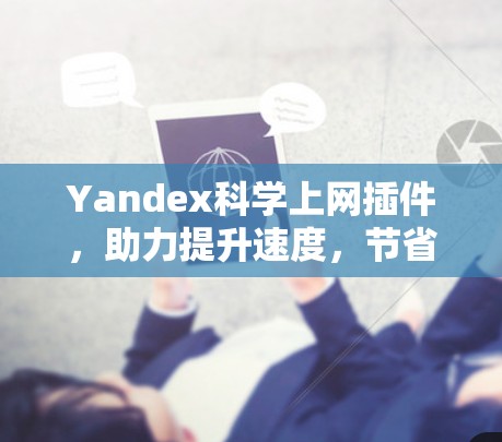 Yandex科学上网插件，助力提升速度，节省流量