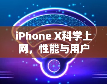 iPhone X科学上网,性能与用户体验的完美结合