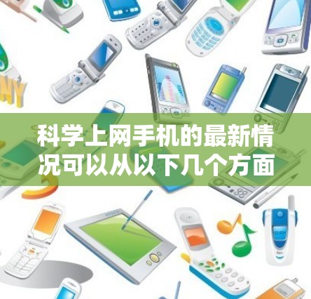 科学上网手机的最新情况可以从以下几个方面进行分析