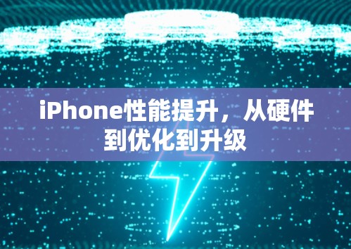 iPhone性能提升，从硬件到优化到升级