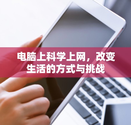 电脑上科学上网，改变生活的方式与挑战