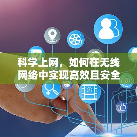 科学上网，如何在无线网络中实现高效且安全的通信