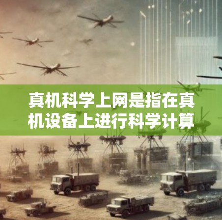 真机科学上网是指在真机设备上进行科学计算、数据分析或进行特殊用途的上网操作。真机设备通常不带网络和电源，因此在科学上网时需要特别注意安全和操作步骤。以下是一些基本步骤，帮助您在真机上进行科学上网