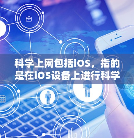 科学上网包括iOS，指的是在iOS设备上进行科学计算、网络操作、教学辅助和远程科学计算等用途。以下是对此问题的逐步解释