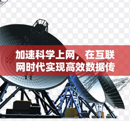 加速科学上网，在互联网时代实现高效数据传输