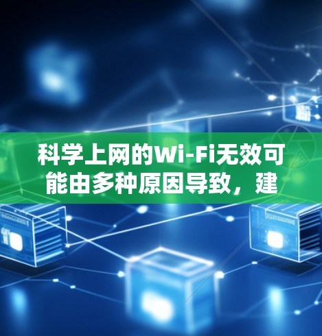 科学上网的Wi-Fi无效可能由多种原因导致,建议按照以下步骤排查 科学上网的Wi-Fi无效可能由多种原因导致,建议按照以下步骤排查