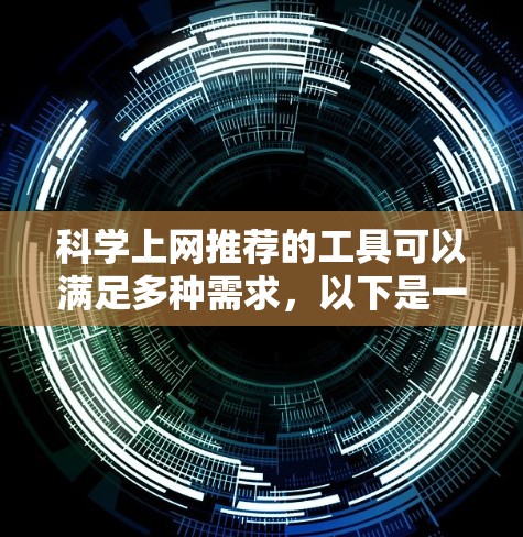 科学上网推荐的工具可以满足多种需求，以下是一些推荐的工具及其适用场景
