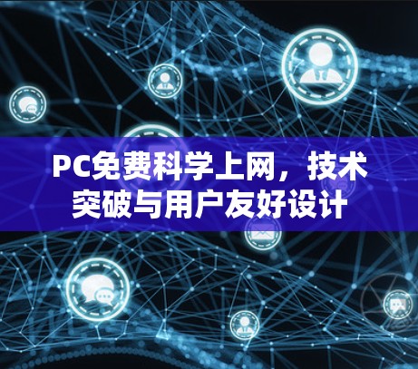 PC免费科学上网，技术突破与用户友好设计