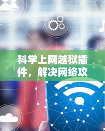 科学上网越狱插件，解决网络攻击的秘密