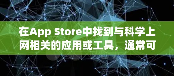 在App Store中找到与科学上网相关的应用或工具，通常可以通过以下步骤进行