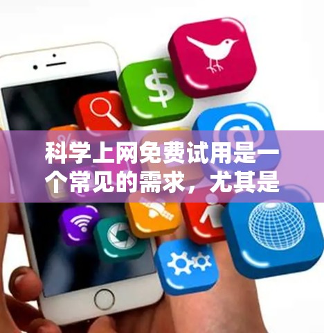 科学上网免费试用是一个常见的需求，尤其是对科学计算、数据分析和图形制作感兴趣的用户。以下是一些具体的免费软件和工具，供您参考