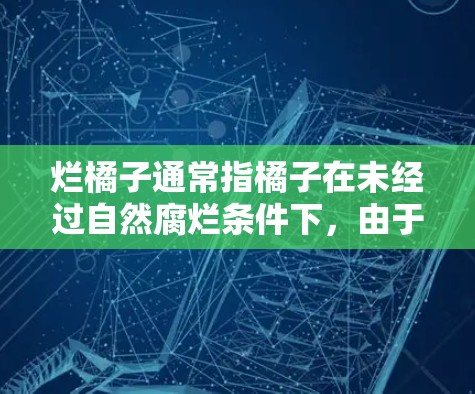 烂橘子通常指橘子在未经过自然腐烂条件下，由于过度加工或高温处理导致的变质。这种情况下，橘子的腐烂是由于微生物的分解作用，而非自然的化学分解。以下是关于橘子腐烂科学方面的解释