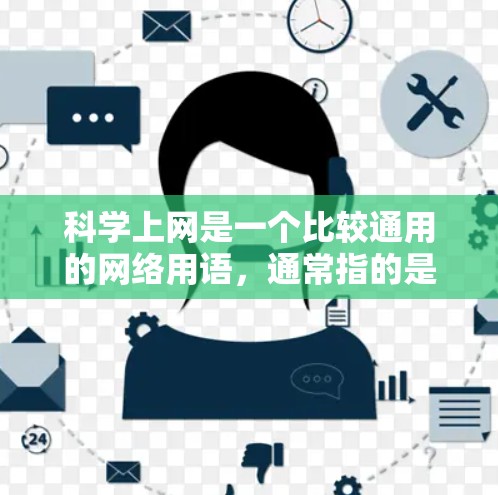 科学上网是一个比较通用的网络用语，通常指的是在互联网上进行科学知识查询、分享、学习或讨论的平台。以下是一些常见的科学上网平台和资源
