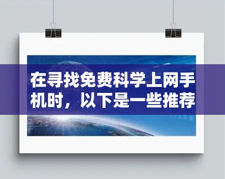 在寻找免费科学上网手机时,以下是一些推荐和考虑因素 在寻找免费科学上网手机时,以下是一些推荐和考虑因素