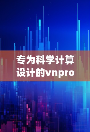 专为科学计算设计的vnprobot,高效便捷的科学上网工具
