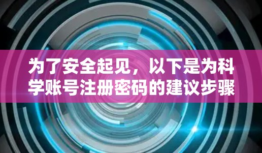 为了安全起见，以下是为科学账号注册密码的建议步骤