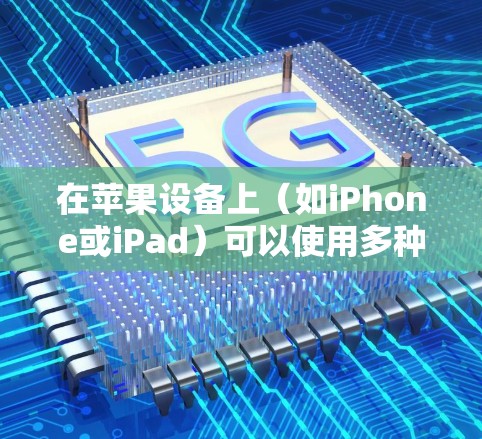 在苹果设备上（如iPhone或iPad）可以使用多种方法进行科学计算或上网服务。以下是一些常见且实用的选项