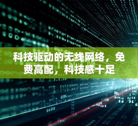 科技驱动的无线网络,免费高配,科技感十足
