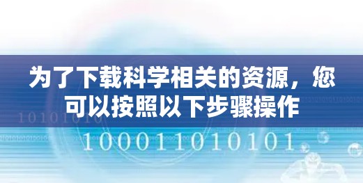 为了下载科学相关的资源,您可以按照以下步骤操作