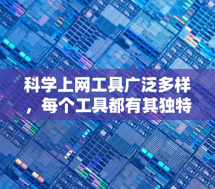 科学上网工具广泛多样,每个工具都有其独特的功能,能够帮助你在学习和研究中更高效地进行科学计算和分析。以下是一些常见的科学上网工具及其使用方法,供你参考