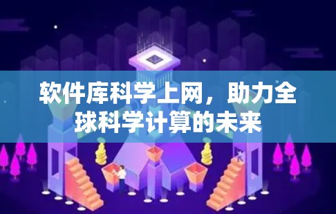 软件库科学上网,助力全球科学计算的未来