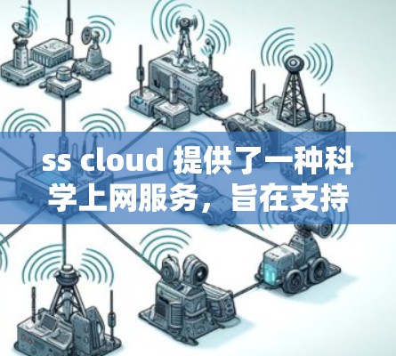 ss cloud 提供了一种科学上网服务，旨在支持复杂的科学计算和数据分析需求。以下是关于 ss cloud 的详细分析